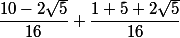 \dfrac{10-2\sqrt 5}{16}+\dfrac{1+5+2\sqrt 5}{16}